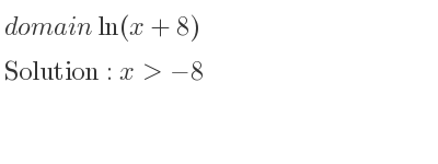 The domain of ln(x+8) is x>-8